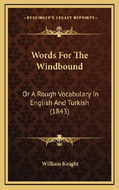 Words For The Windbound: Or A Rough Vocabulary In English And Turkish (1843) by William Knight