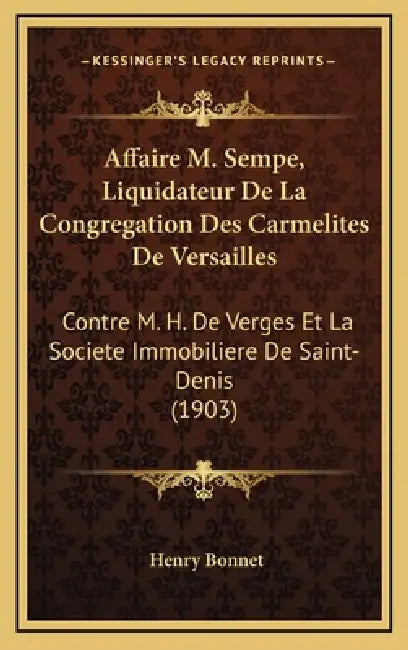 Affaire M. Sempe, Liquidateur De La Congregation Des Carmelites De Versailles: Contre M. H. De Verges Et La Societe Immobiliere De Saint-Denis (1903) by Henry Bonnet