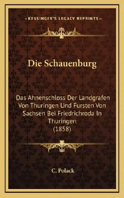 Die Schauenburg: Das Ahnenschloss Der Landgrafen Von Thuringen Und Fursten Von Sachsen Bei Friedrichroda In Thuringen (1858) by C. Polack