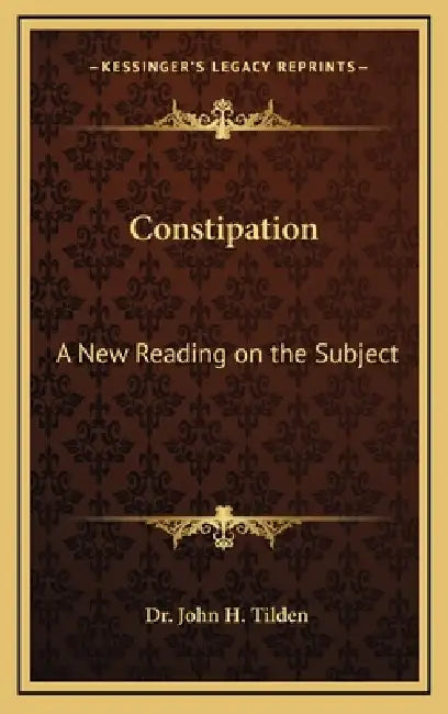 Constipation: A New Reading on the Subject by John H. Tilden