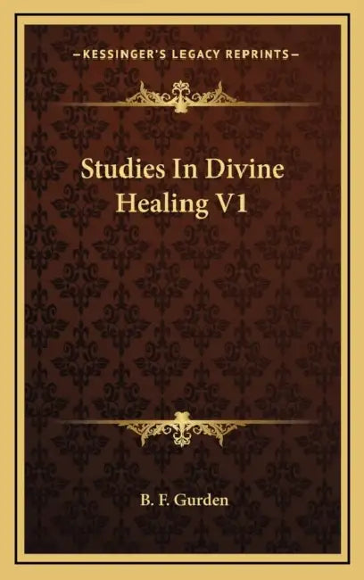 Studies In Divine Healing V1 by B. F. Gurden
