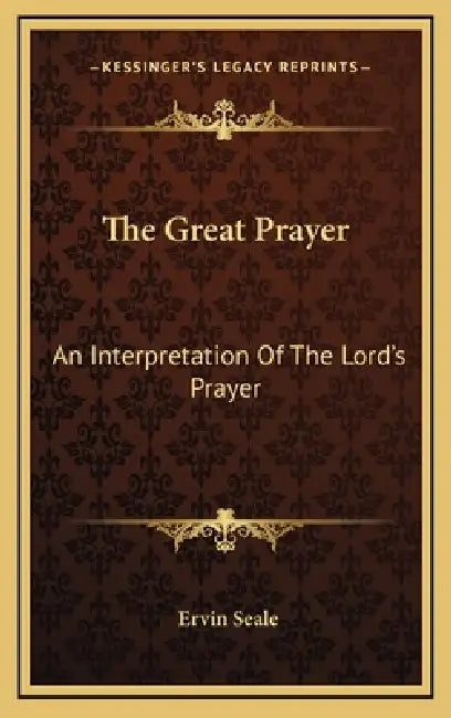 The Great Prayer: An Interpretation Of The Lord's Prayer by Ervin Seale