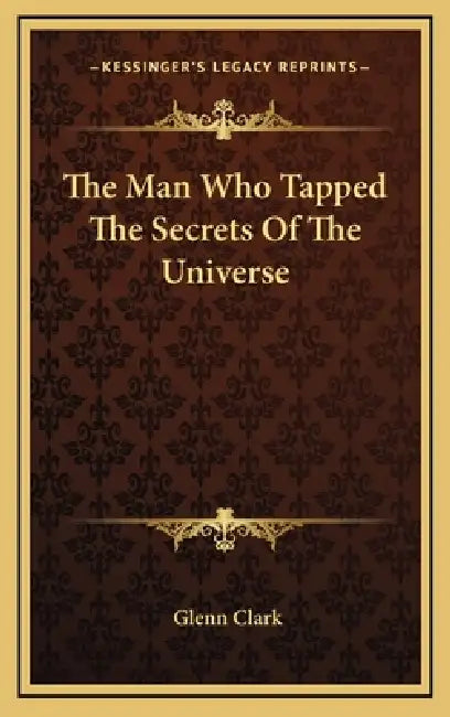The Man Who Tapped The Secrets Of The Universe by Glenn Clark