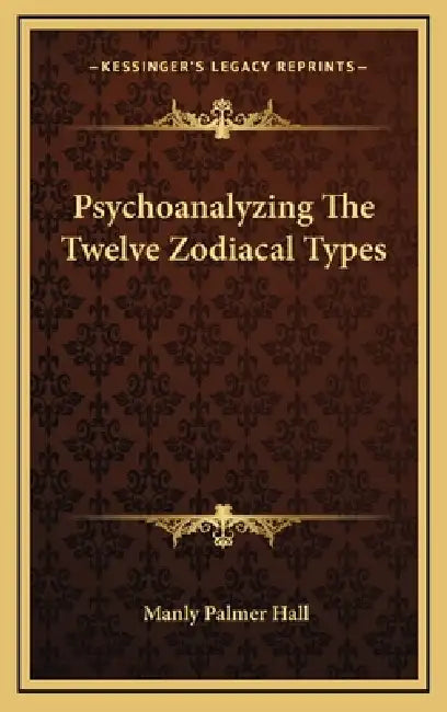 Psychoanalyzing The Twelve Zodiacal Types by Manly Palmer Hall