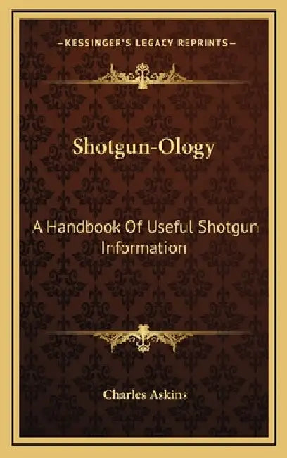 Shotgun-Ology: A Handbook Of Useful Shotgun Information by Charles Askins
