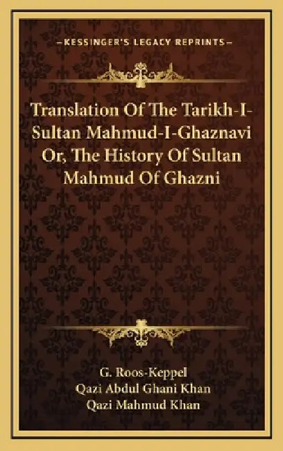 Translation Of The Tarikh-I-Sultan Mahmud-I-Ghaznavi Or, The History Of Sultan Mahmud Of Ghazni by G. Roos-Keppel, Qazi Abdul Ghani Khan, Qazi Mahmud Khan