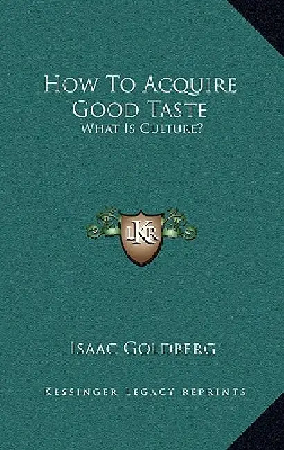 How To Acquire Good Taste: What Is Culture? by Isaac Goldberg