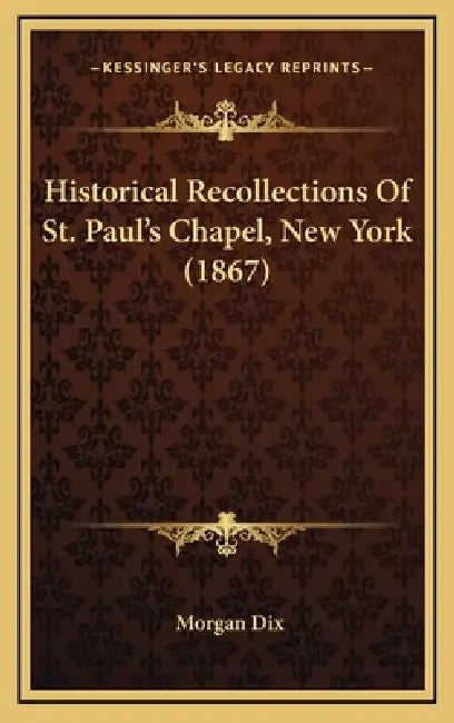 Historical Recollections Of St. Paul's Chapel, New York (1867) by Morgan Dix