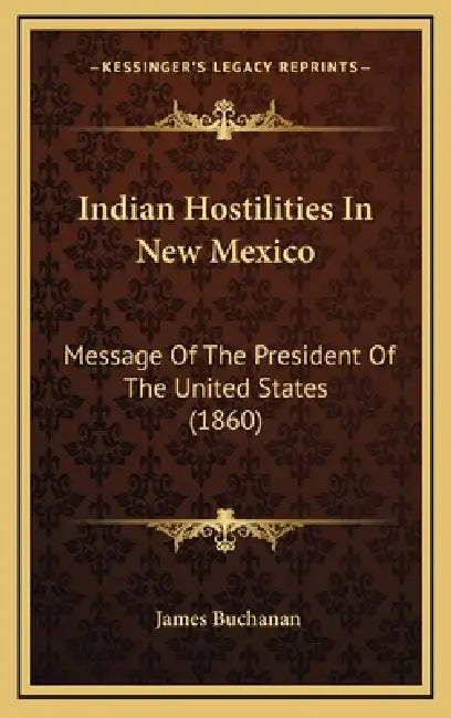 Indian Hostilities In New Mexico: Message Of The President Of The United States (1860) by James Buchanan