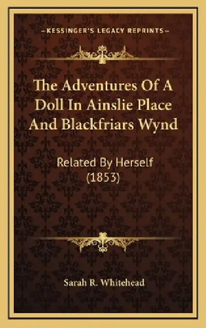 The Adventures Of A Doll In Ainslie Place And Blackfriars Wynd: Related By Herself (1853) by Sarah R. Whitehead