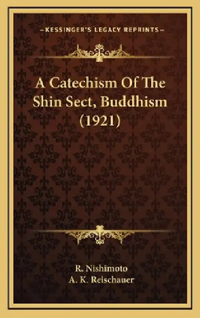 A Catechism Of The Shin Sect, Buddhism (1921) by R. Nishimoto, A. K. Reischauer