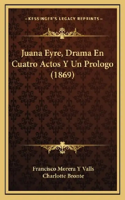 Juana Eyre, Drama En Cuatro Actos Y Un Prologo (1869) by Francisco Morera y. Valls, Charlotte Bronte