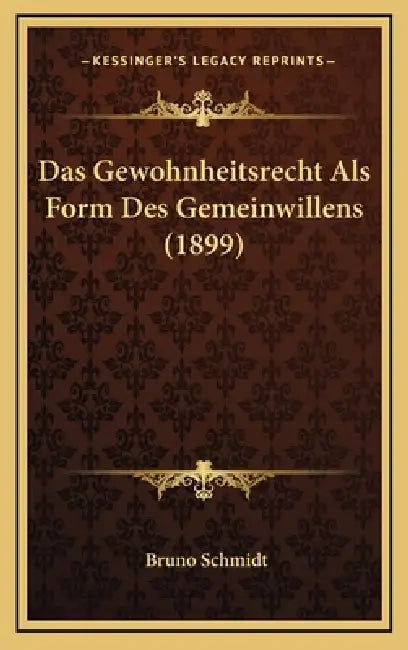 Das Gewohnheitsrecht Als Form Des Gemeinwillens (1899) by Bruno Schmidt
