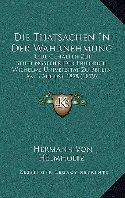 Die Thatsachen In Der Wahrnehmung: Rede Gehalten Zur Stiftungsfeier Der Friedrich Wilhelms Universitat Zu Berlin Am 3 August 1878 (1879) by Hermann Von Helmholtz