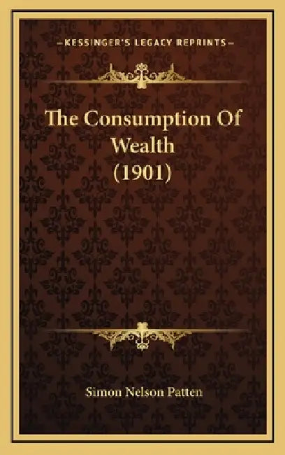 The Consumption Of Wealth (1901) by Simon Nelson Patten