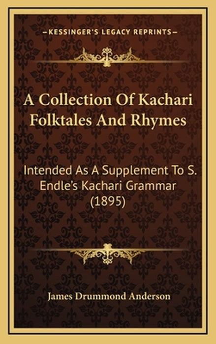 A Collection of Kachari Folktales and Rhymes: Intended as a Supplement to S. Endle's Kachari Gramma by Anderson, James Drummond