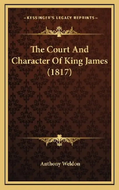 The Court And Character Of King James (1817) by Anthony Weldon