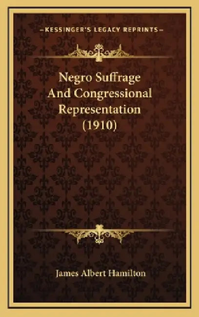 Negro Suffrage And Congressional Representation (1910) by James Albert Hamilton