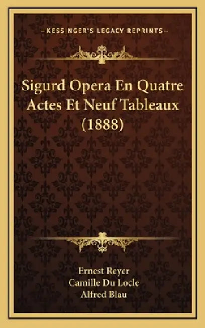 Sigurd Opera En Quatre Actes Et Neuf Tableaux (1888) by Ernest Reyer, Camille Du Locle, Alfred Blau