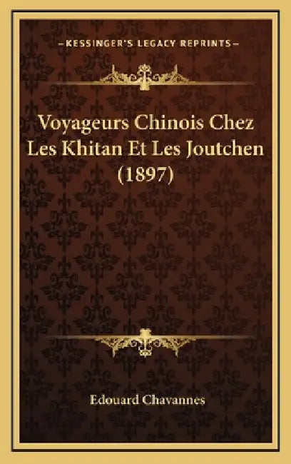 Voyageurs Chinois Chez Les Khitan Et Les Joutchen (1897) by Edouard Chavannes