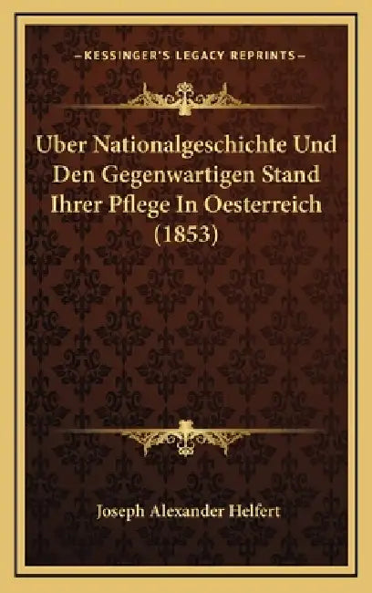 Uber Nationalgeschichte Und Den Gegenwartigen Stand Ihrer Pflege In Oesterreich (1853) by Joseph Alexander Helfert