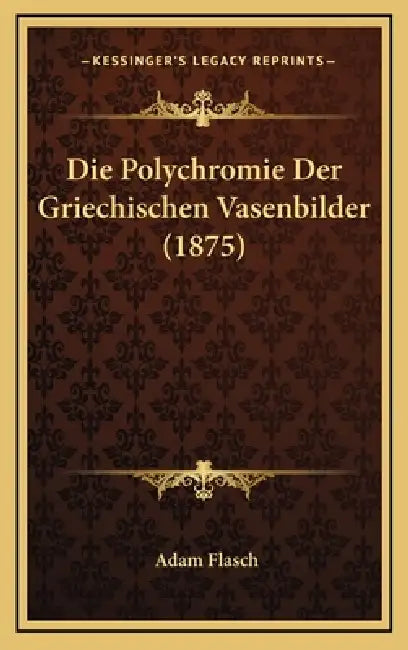 Die Polychromie Der Griechischen Vasenbilder (1875) by Adam Flasch