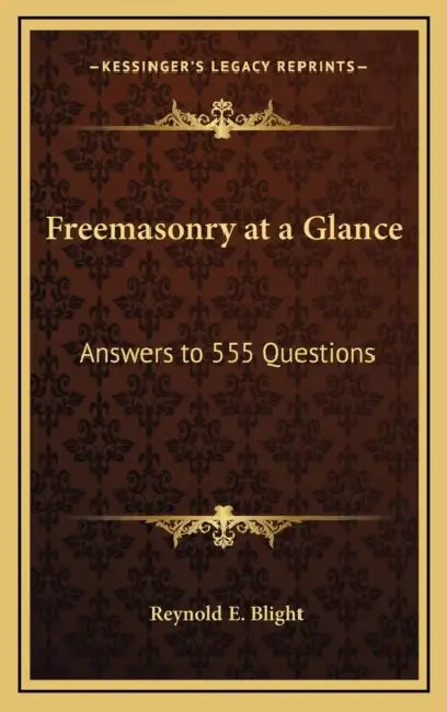 Freemasonry at a Glance: Answers to 555 Questions by Reynold E. Blight