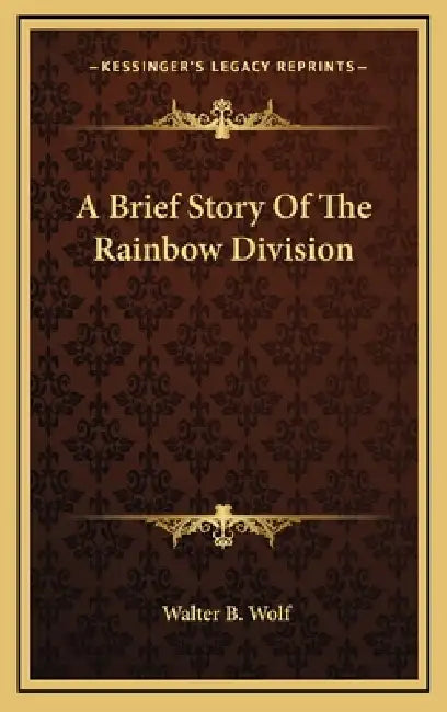 A Brief Story Of The Rainbow Division by Walter B. Wolf