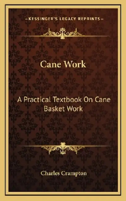Cane Work: A Practical Textbook On Cane Basket Work by Charles Crampton