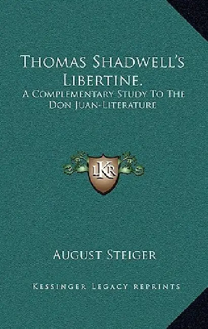 Thomas Shadwell's Libertine.: A Complementary Study To The Don Juan-Literature by August Steiger