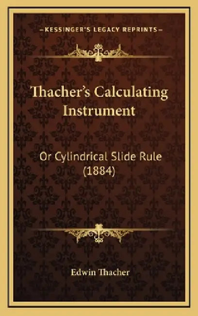 Thacher's Calculating Instrument: Or Cylindrical Slide Rule (1884) by Edwin Thacher