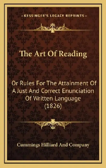 The Art Of Reading: Or Rules For The Attainment Of A Just And Correct Enunciation Of Written Language (1826) by Cummings Hilliard and Company
