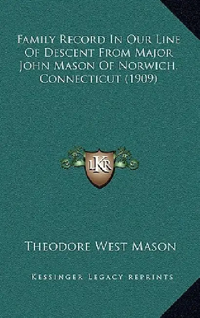 Family Record In Our Line Of Descent From Major John Mason Of Norwich, Connecticut (1909) by Theodore West Mason
