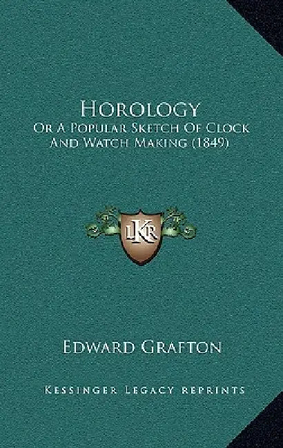 Horology: Or A Popular Sketch Of Clock And Watch Making (1849) by Edward Grafton