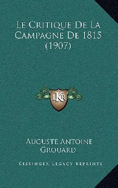 Le Critique De La Campagne De 1815 (1907) by Auguste Antoine Grouard