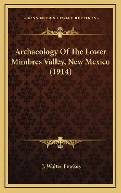 Archaeology Of The Lower Mimbres Valley, New Mexico (1914) by J. Walter Fewkes
