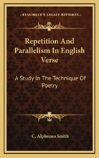 Repetition And Parallelism In English Verse: A Study In The Technique Of Poetry by C. Alphonso Smith