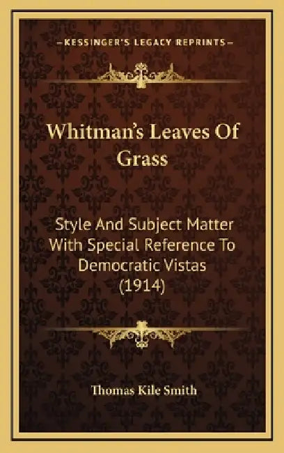 Whitman's Leaves Of Grass: Style And Subject Matter With Special Reference To Democratic Vistas (1914) by Thomas Kile Smith