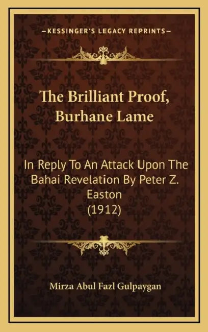 The Brilliant Proof, Burhane Lame: In Reply To An Attack Upon The Bahai Revelation By Peter Z. Easton (1912) by Mirza Abul Fazl Gulpaygan