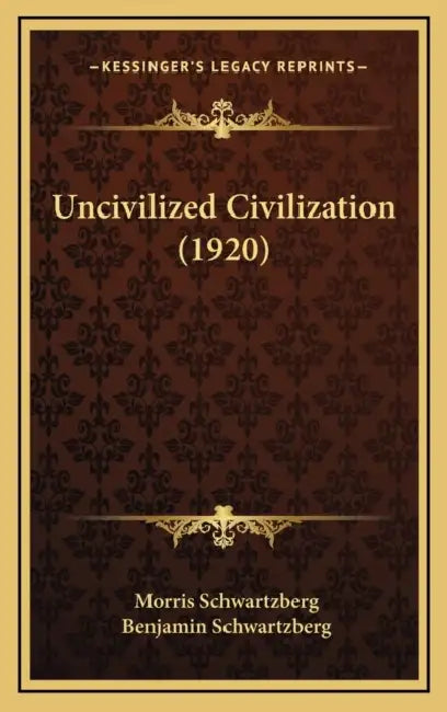 Uncivilized Civilization (1920) by Morris Schwartzberg, Benjamin Schwartzberg