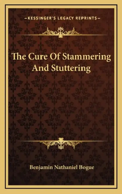 The Cure Of Stammering And Stuttering by Benjamin Nathaniel Bogue