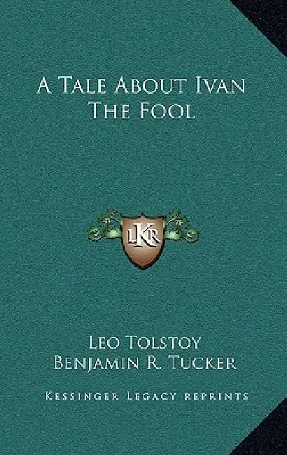 A Tale About Ivan The Fool by Leo Tolstoy, Benjamin R. Tucker