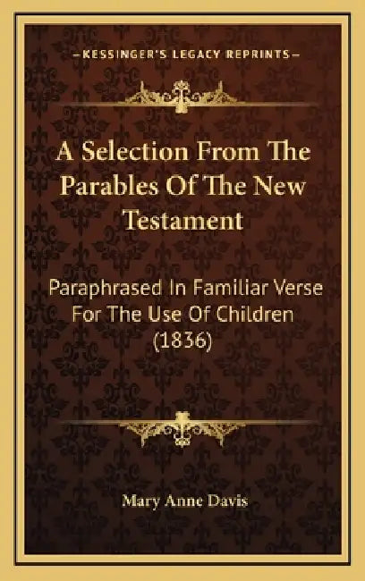 A Selection From The Parables Of The New Testament: Paraphrased In Familiar Verse For The Use Of Children (1836) by Mary Anne Davis