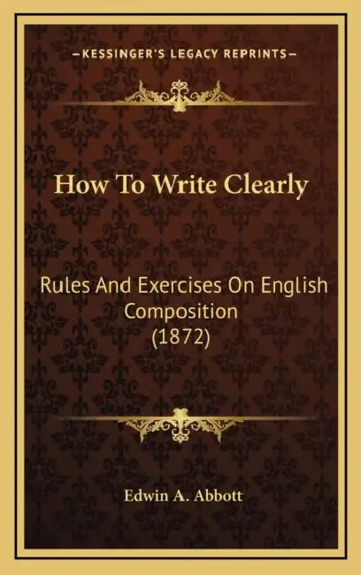 How To Write Clearly: Rules And Exercises On English Composition (1872) by Edwin A. Abbott