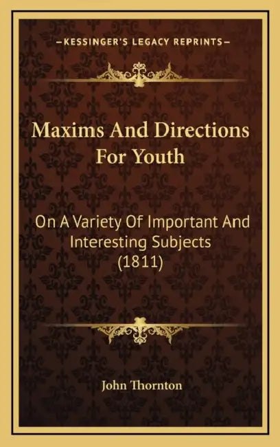 Maxims And Directions For Youth: On A Variety Of Important And Interesting Subjects (1811) by John Thornton
