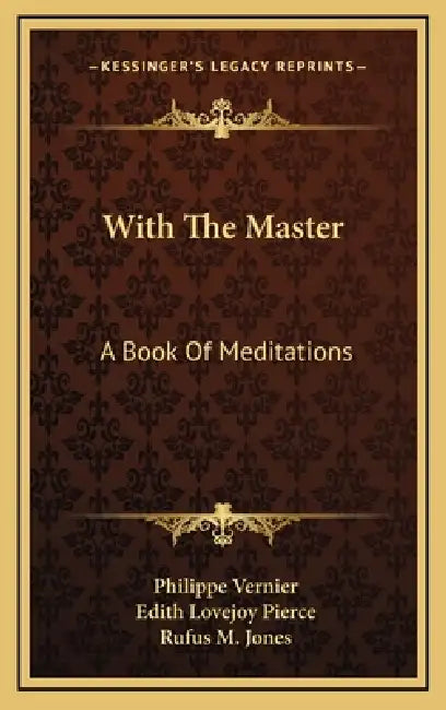 With The Master: A Book Of Meditations by Philippe Vernier, Edith Lovejoy Pierce, Rufus M. Jones