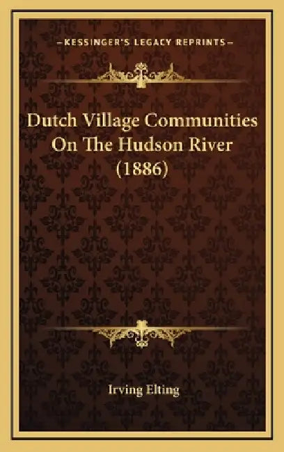 Dutch Village Communities On The Hudson River (1886) by Irving Elting