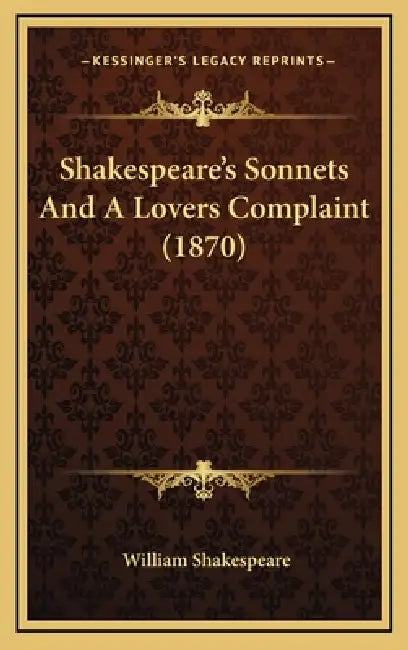 Shakespeare's Sonnets And A Lovers Complaint (1870) by William Shakespeare