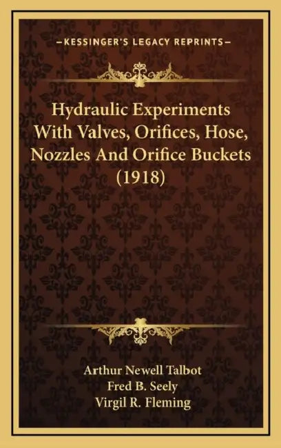 Hydraulic Experiments With Valves, Orifices, Hose, Nozzles And Orifice Buckets (1918) by Arthur Newell Talbot, Fred B. Seely, Virgil R. Fleming