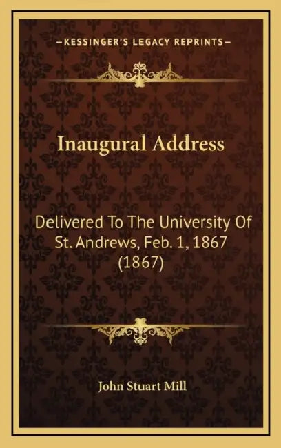 Inaugural Address: Delivered To The University Of St. Andrews, Feb. 1, 1867 (1867) by John Stuart Mill